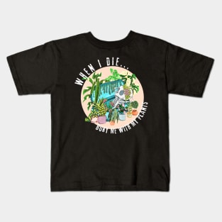 When I die, Bury me with my Plants Kids T-Shirt